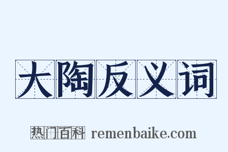大陶反义词是什么意思的图片
